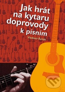 Jak hrát na kytaru doprovody k písním - Vladimír Řehák, Computer Press, 2013