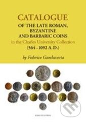 Catalogue of the Late Roman, Byzantine and Barbaric Coins - Federico Gambacorta, Karolinum, 2013