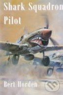 Shark Squadron Pilot - Bert Horden, Independent Books, 2012