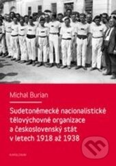 Sudetoněmecké nacionalistické tělovýchovné organizace a československý stát v letech 1918-1938 - Michal Burian, Karolinum, 2013