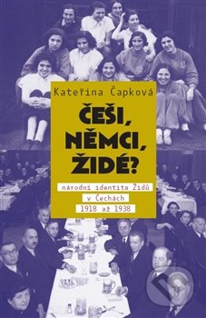 Češi, Němci, Židé? - Kateřina Čapková, Paseka, 2013