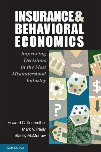 Insurance and Behavioral Economics - Howard C. Kunreuther a kol., Cambridge University Press, 2013