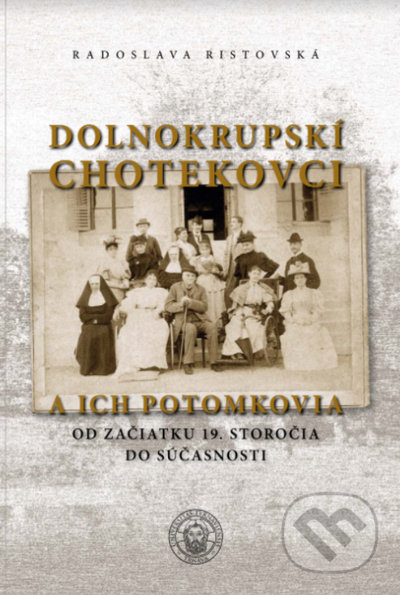 Dolnokrupskí Chotekovci a ich potomkovia od začiatku 19. storočia do súčasnosti - Radoslava Ristovská, Trnavská univerzita - Filozofická fakulta, 2021