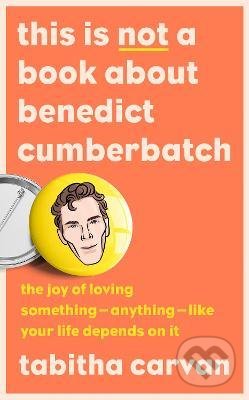 This is Not a Book About Benedict Cumberbatch - Tabitha Carvan, HarperCollins, 2022