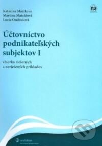 Účtovníctvo podnikateľských subjektov I - Katarína Máziková, Martina Mateášová, Lucia Ondrušová, Wolters Kluwer (Iura Edition), 2013