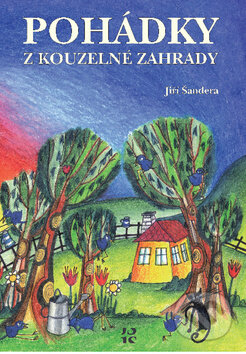 Pohádky z kouzelné zahrady - Jiří Šandera, Nakladatelství JS, 2013