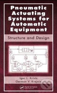 Pneumatic Actuating Systems for Automatic Equipment - Igor Lazar Krivts, German Vladimir Krejnin, CRC Press, 2010