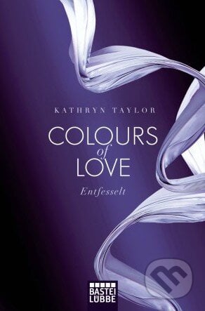Colours of Love: Entfesselt - Kathryn Taylor, Bastei Lübbe, 2012