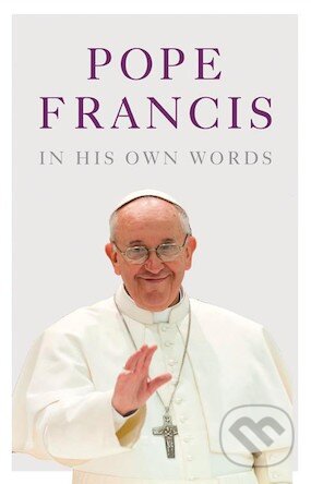Pope Francis In His Own Words, HarperCollins, 2013