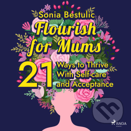 Flourish for Mums: 21 Ways to Thrive With Self-care and Acceptance (EN) - Sonia Bestulic, Saga Egmont, 2022