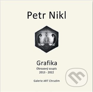 Petr Nikl - Grafika - Obrazový soupis 2013 - 2022 - Petr Nikl, Galerie ART Chrudim, 2022