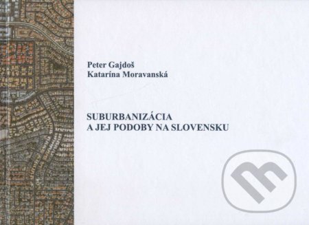 Suburbanizácia a jej podoby na Slovensku - Peter Gajdoš, Katarína Moravanská, VEDA, 2013