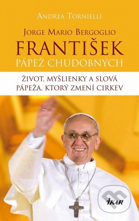 František – Pápež chudobných - Andrea Tornielli, Ikar, 2013
