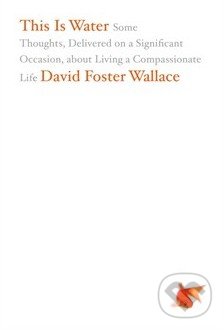 This Is Water - David Foster Wallace, Little, Brown, 2009