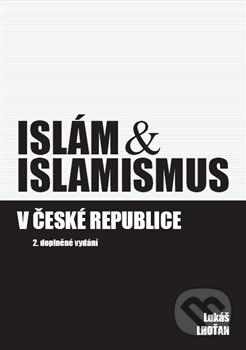 Islám & islamismus v České republice - Lukáš Lhoťan, Lukáš Lhoťan, 2013