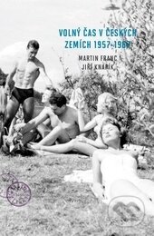 Volný čas v českých zemích 1957 - 1967 - Jiří Knapík, Martin Franc, Academia, 2013