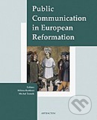 Public Communication in European Reformation - Milena Bartlová, Artefactum, 2008