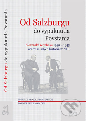 Od Salzburgu do vypuknutia Povstania - Peter Sokolovič, Ústav pamäti národa, 2009