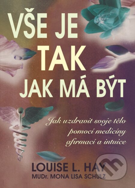 Vše je tak jak má být - Louise L. Hay, Mona Lisa Schulz, Pragma, 2013