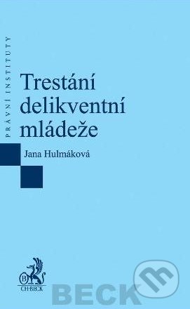 Trestání delikventní mládeže - Jana Hulmáková, C. H. Beck, 2013