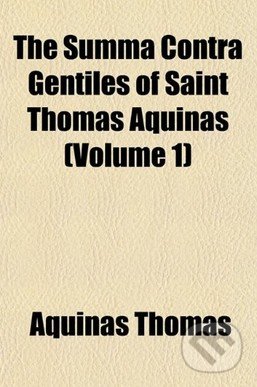 The Summa Contra Gentiles of Saint Thomas Aquinas (Volume 1) - Aquinas Thomas, , 2009