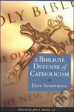 A Biblical Defense of Catholicism - Dave  Armstrong, Sophia, 2004