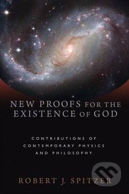 New Proofs for the Existence of God - Robert J. Spitzer, Eerdmans, 2010