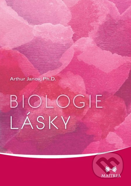 Biologie lásky - Arthur Janov, Maitrea, 2013