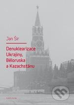 Denuklerizace Ukrajiny, Běloruska a Kazachstánu - Jan Šír, Karolinum, 2013