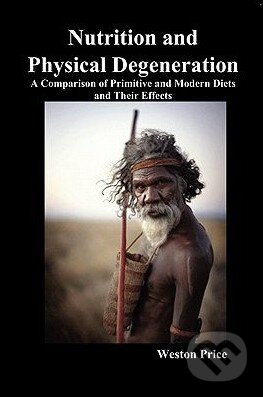 Nutrition and Physical Degeneration - Weston Price, Benediction Classics, 2010