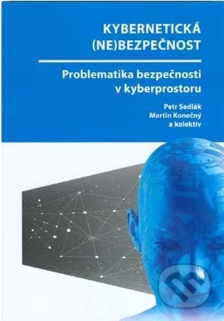 Kybernetická (ne)bezpečnost. Problematika bezpečnosti v kyberprostoru - Martin Konečný, Petr Sedlák, Akademické nakladatelství CERM, 2022