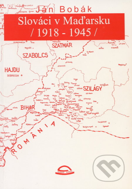 Slováci v Maďarsku /1918 - 1945/ - Ján Bobák, Kubko Goral, 1998