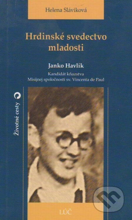 Hrdinské svedectvo mladosti - Janko Havlík - Helena Sláviková, Lúč, 2003
