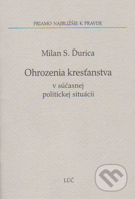 Ohrozenia kresťanstva v súčasnej politickej situácii - Milan S. Ďurica, Lúč, 2010