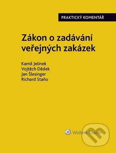 Zákon o zadávání veřejných zakázek - Kamil Jelínek, Vojtěch Dědek, Jan Šlesinger, Wolters Kluwer ČR, 2022