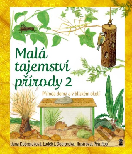 Malá tajemství přírody 2 (Příroda doma) - Jana Dobroruková, Luděk J. Dobroruka, Petr Rob (Ilustrátor) - kniha z kategorie Naučné knihy