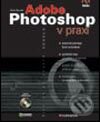 Adobe Photoshop v praxi - Václav Kovařík, Grada, 2003