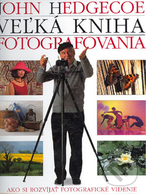 Veľká kniha fotografovania - John Hedgecoe, Slovart, 2003