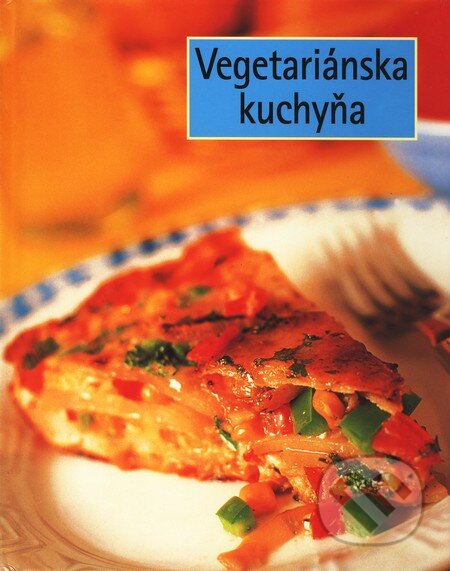 Vegetariánska kuchyňa - Kolektív autorov, Slovart, 2004