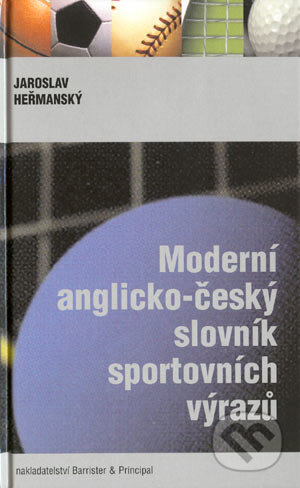 Moderní anglicko-český slovník sportovních výrazů - Jaroslav Heřmanský, Barrister & Principal, 2003