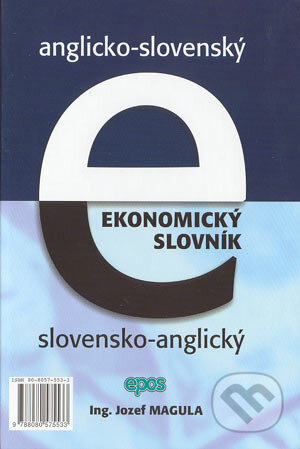 Anglicko-slovenský, slovensko-anglický ekonomický slovník - Jozef Magula, Epos, 2004