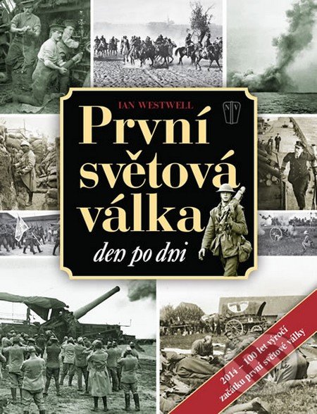 První světová válka den po dni - Ian Westwell, Naše vojsko CZ, 2013