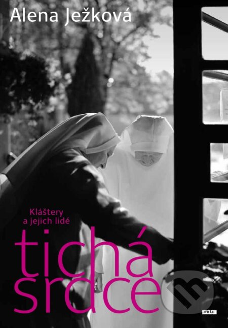 Tichá srdce 1: Kláštery a jejich lidé - Alena Ježková, Práh, 2013