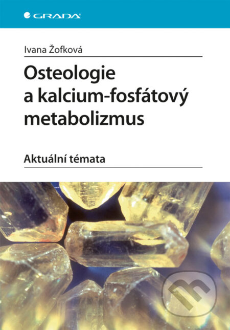 Osteologie a kalcium-fosfátový metabolizmus - Ivana Žofková, Grada, 2012