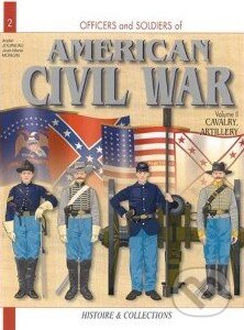 Officers and Soldiers of American Civil War: Cavalry and Artillery - Jean-Marie Mongin, Andre Jouineau, Histoire and Collections, 2000