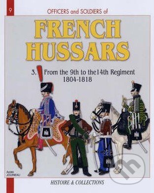 Officers and Soldiers of French Hussars - Jean-Marie Mongin, Andre Jouineau, Histoire and Collections, 2007