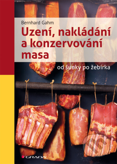 Uzení, nakládání a konzervování masa - Bernhard Gahm, Grada, 2012