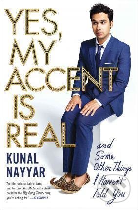 Yes, My Accent Is Real : And Some Other Things I Haven´t Told You - Kunal Nayyar, Atria Books, 2016