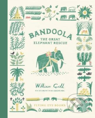 Bandoola: The Great Elephant Rescue - William Grill, Flying Eye Books, 2021