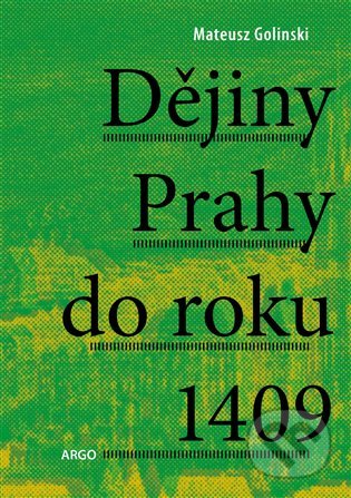 Dějiny Prahy do roku 1409 - Mateusz Goliński, Argo, 2023